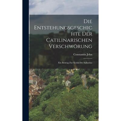 Die Entstehungsgeschichte der Catilinarischen Verschwörung; ein Beitrag zur Kritik des Sallustius, Gebundene Ausgabe von Constantin John, Hutson