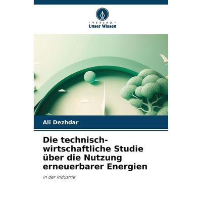 Die technisch-wirtschaftliche Studie über die Nutzung erneuerbarer Energien, Taschenbuch von Ali Dezhdar, Verlag Unser Wissen, 978-620-2-48070-3
