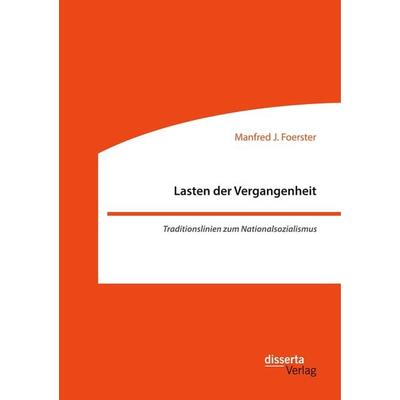 Lasten der Vergangenheit: Traditionslinien zum Nationalsozialismus, Taschenbuch von Manfred J. Foerster, Disserta, 978-3-95935-526-1