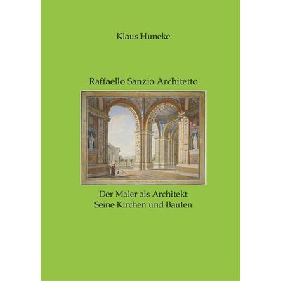 Raffaello Sanzio Architetto, Gebundene Ausgabe von Klaus Huneke, BoD – Books on Demand, 978-3-7504-6744-6