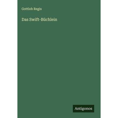 Das Swift-Büchlein, Gebundene Ausgabe von Gottlob Regis, Antigonos Verlag, 978-3-563-49306-9