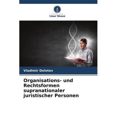 Organisations- und Rechtsformen supranationaler juristischer Personen, Taschenbuch von Vladimir Dolotov, Verlag Unser Wissen, 978-620-5-76968-3
