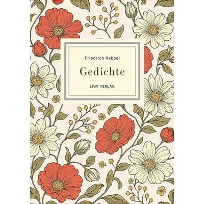 Friedrich Hebbel: Gedichte. Nach der Ausgabe letzter Hand, Taschenbuch von Friedrich Hebbel, Liwi Literatur- Und Wissenschaftsverlag,