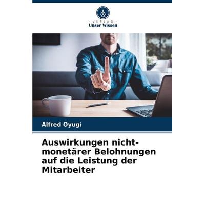 Auswirkungen nicht-monetärer Belohnungen auf die Leistung der Mitarbeiter, Taschenbuch von Alfred Oyugi, Verlag Unser Wissen, 978-620-8-32946-4