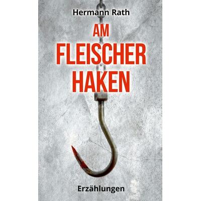 Am Fleischerhaken, Gebundene Ausgabe von Hermann Rath, Tredition, 978-3-384-87371-2