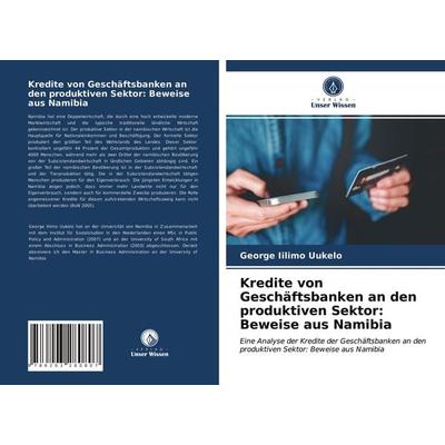 Kredite von Geschäftsbanken an den produktiven Sektor: Beweise aus Namibia, Taschenbuch von George Iilimo Uukelo, Verlag Unser Wissen,