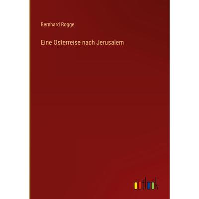 Eine Osterreise nach Jerusalem, Gebundene Ausgabe von Bernhard Rogge, Outlook, 978-3-368-26261-7