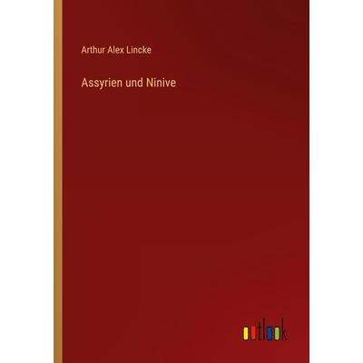 Assyrien und Ninive, Taschenbuch von Arthur Alex Lincke, Outlook, 978-3-368-42546-3