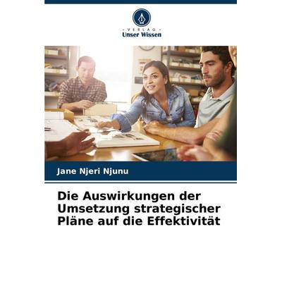 Die Auswirkungen der Umsetzung strategischer Pläne auf die Effektivität, Taschenbuch von Jane Njeri Njunu, Verlag Unser Wissen, 978-620-6-82625-5