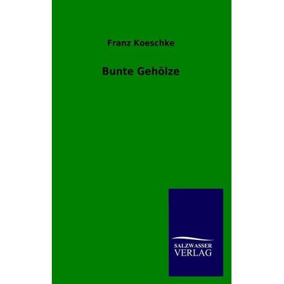 Bunte Gehölze, Taschenbuch von Franz Koeschke, Salzwasser, 978-3-8460-0406-7