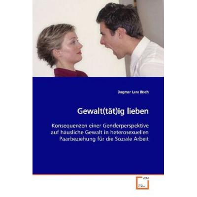 Lara Bisch, D: Gewalt(tät)ig lieben, Taschenbuch von Dagmar Lara Bisch, VDM, 978-3-639-05121-6