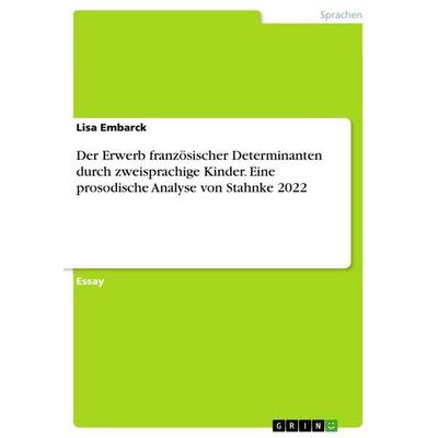Der Erwerb französischer Determinanten durch zweisprachige Kinder. Eine prosodische Analyse von Stahnke 2022, Taschenbuch von Lisa Embarck, GRIN,