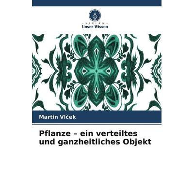 Pflanze - ein verteiltes und ganzheitliches Objekt, Taschenbuch von Martin Vlcek, Verlag Unser Wissen
