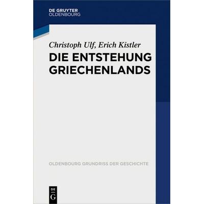 Die Entstehung Griechenlands, Taschenbuch von Christoph Ulf,Erich Kistler, De Gruyter Oldenbourg, 978-3-486-52991-3