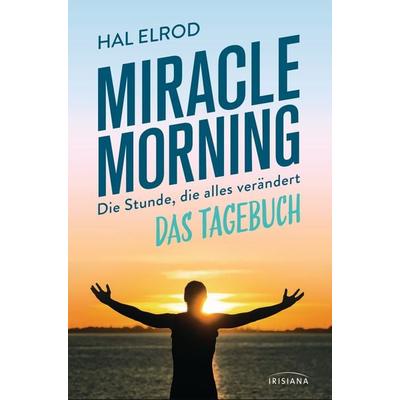 Miracle Morning, Gebundene Ausgabe von Hal Elrod, Irisiana, 978-3-424-15329-3