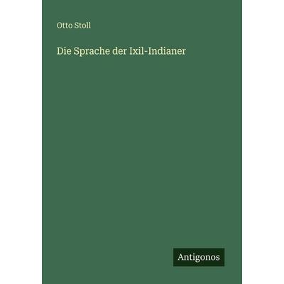 Die Sprache der Ixil-Indianer, Taschenbuch von Otto Stoll, Antigonos Verlag, 978-3-566-02487-1