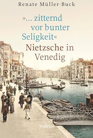 Renate Müller-Buck - »… zitternd vor bunter Seligkeit«: Nietzsche in Venedig - Preis vom 09.10.2026 07:28:09 h