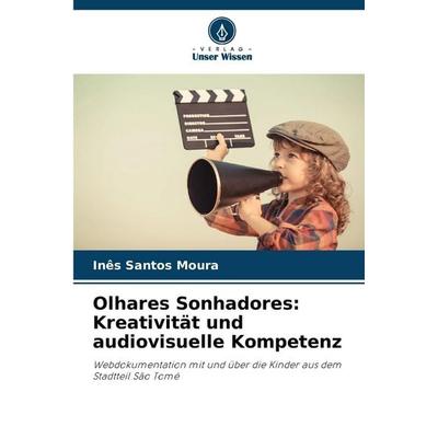 Olhares Sonhadores: Kreativität und audiovisuelle Kompetenz, Taschenbuch von Inês Santos Moura, Verlag Unser Wissen, 978-620-9-24681-4