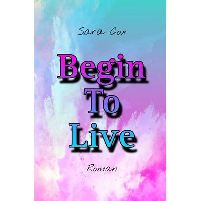 Begin-Reihe / Begin To Live, Taschenbuch von Sara Cox, Epubli, 978-3-7584-3591-1