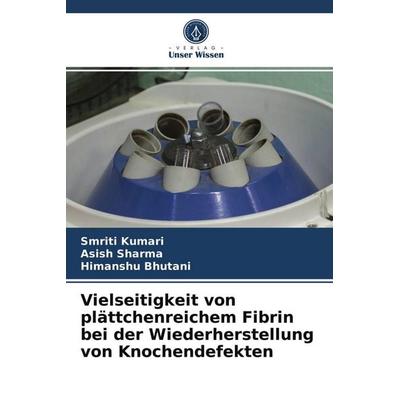 Vielseitigkeit von plättchenreichem Fibrin bei der Wiederherstellung von Knochendefekten, Taschenbuch von Smriti Kumari,Asish Sharma,Himanshu Bhutani,