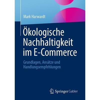 Ökologische Nachhaltigkeit im E-Commerce, Taschenbuch von Mark Harwardt, Springer Fachmedien Wiesbaden GmbH, 978-3-658-40260-0