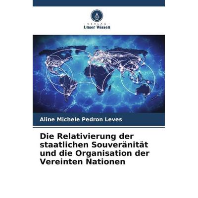 Die Relativierung der staatlichen Souveränität und die Organisation der Vereinten Nationen, Taschenbuch von Aline Michele Pedron Leves, Verlag Unser