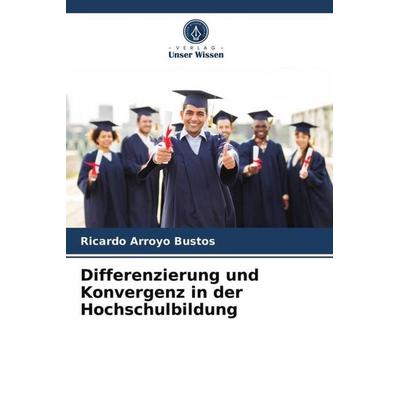 Differenzierung und Konvergenz in der Hochschulbildung, Taschenbuch von Ricardo Arroyo Bustos, Verlag Unser Wissen, 978-620-3-29042-4