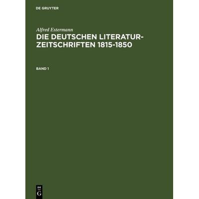 Die deutschen Literatur-Zeitschriften 1815-1850. Band 1, Gebundene Ausgabe von Alfred Estermann, De Gruyter, 978-3-598-10724-5