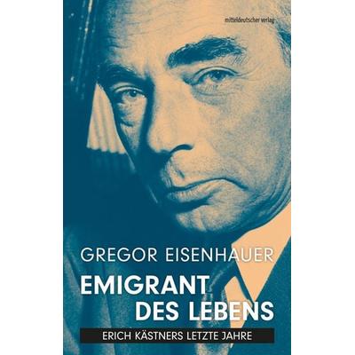 Emigrant des Lebens, Taschenbuch von Gregor Eisenhauer, Mitteldeutscher verlag, 978-3-96311-957-6