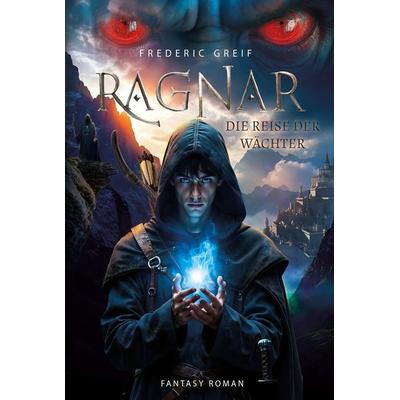 Ragnar- Die Reise der Wächter, Gebundene Ausgabe von Frederic Greif, Tredition, 978-3-384-59007-7