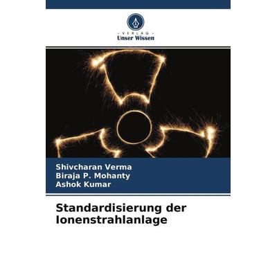 Verma, S: Standardisierung der Ionenstrahlanlage, Taschenbuch von Shivcharan Verma,Biraja P. Mohanty,Ashok Kumar, Verlag Unser Wissen,