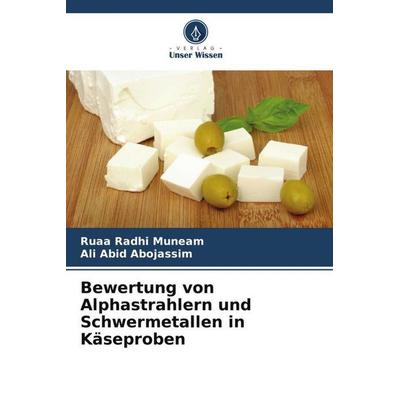 Bewertung von Alphastrahlern und Schwermetallen in Käseproben, Taschenbuch von Ruaa Radhi Muneam,Ali Abid Abojassim, Verlag Unser Wissen,