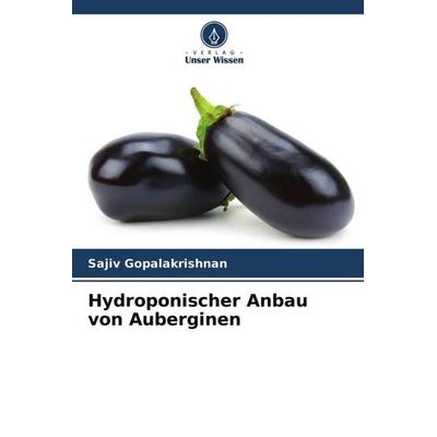 Hydroponischer Anbau von Auberginen, Taschenbuch von Sajiv Gopalakrishnan, Verlag Unser Wissen, 978-620-4-67544-2