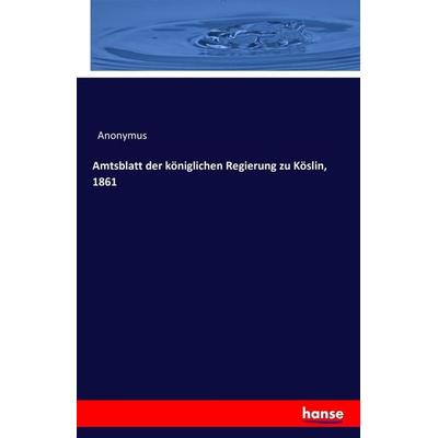 Amtsblatt der königlichen Regierung zu Köslin, 1861, Taschenbuch von Anonymus, Hansebooks, 978-3-7411-7103-1