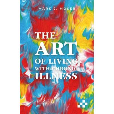 The art of living with illness, Taschenbuch von Mark J. Moser, Mosaicstones GmbH | Verlag & Buchhandel, 978-3-03965-093-4