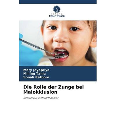 Die Rolle der Zunge bei Malokklusion, Taschenbuch von Mary Jeyapriya,Milling Tania,Sonali Rathore, Verlag Unser Wissen, 978-620-5-68693-5