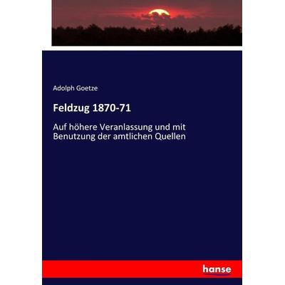 Feldzug 1870-71, Taschenbuch von Adolph Goetze, Hansebooks, 978-3-7436-3349-0