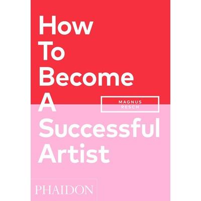 How To Become A Successful Artist, Taschenbuch von Magnus Resch, Phaidon, 978-1-83866-242-4