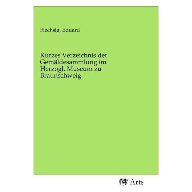 MV-Arts Kurzes Verzeichnis der Gemäldesammlung im Herzogl. Museum zu Braunschweig (Deutsch, Softcover) (56151292)