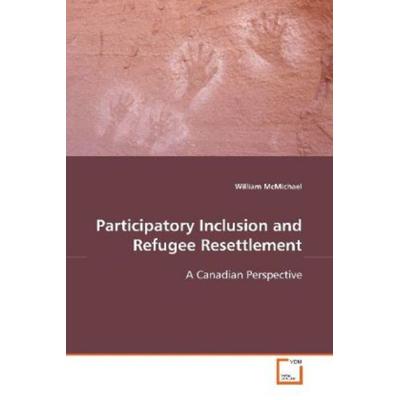 McMichael, W: Participatory Inclusion and Refugee Resettleme, Taschenbuch von William McMichael, VDM, 978-3-639-11868-1