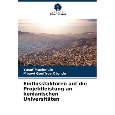Einflussfaktoren auf die Projektleistung an kenianischen Universitäten, Taschenbuch von Yusuf Muchelule,Mbawi Geoffrey Otonde, Verlag Unser Wissen,