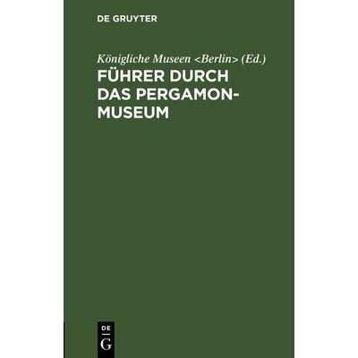 Führer durch das Pergamon-Museum, Gebundene Ausgabe von , De Gruyter Oldenbourg, 978-3-11-128694-5