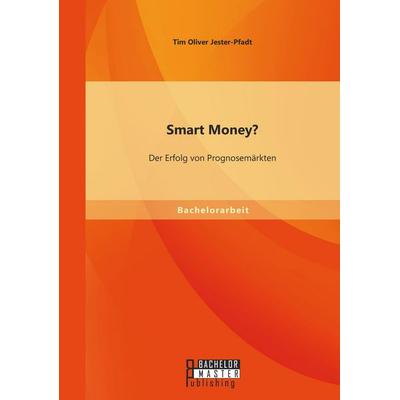 Smart Money? Der Erfolg von Prognosemärkten, Taschenbuch von Tim Oliver Jester-Pfadt, Bachelor + Master Publishing, 978-3-95684-115-6