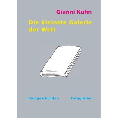 Die kleinste Galerie der Welt, Gebundene Ausgabe von Gianni Kuhn, BoD – Books on Demand, 978-3-7528-0665-6