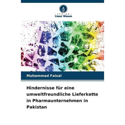 Hindernisse für eine umweltfreundliche Lieferkette in Pharmaunternehmen in Pakistan, Taschenbuch von Muhammad Faisal, Verlag Unser Wissen
