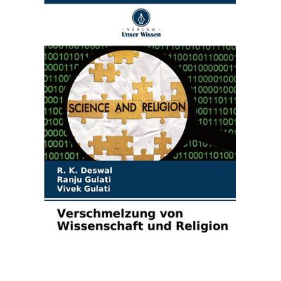 Verschmelzung von Wissenschaft und Religion, Taschenbuch von R. K. Deswal,Ranju Gulati,Vivek Gulati, Verlag Unser Wissen, 978-620-6-85988-8