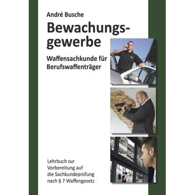 Waffensachkunde für Mitarbeiter im Bewachungsgewerbe, Taschenbuch von Andre Busche, Juristischer Fachverlag Busche Kiel, 978-3-940723-20-8