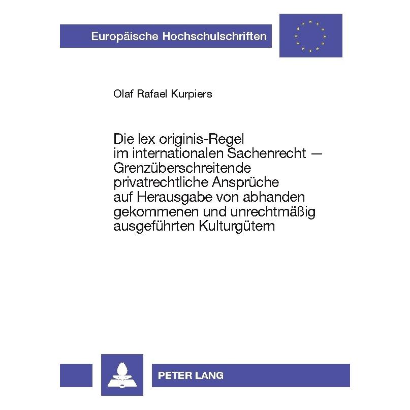 Peter Lang Die lex originis-Regel im internationalen Sachenrecht - Grenzüberschreitende privatrechtliche Ansprü (Deutsch, Softcover, Olaf Rafael Kurpiers) (56029950)