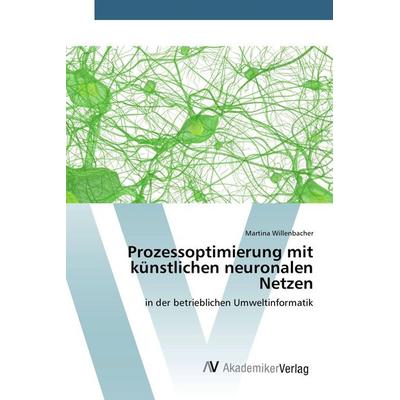 Prozessoptimierung mit künstlichen neuronalen Netzen, Taschenbuch von Martina Willenbacher, AV Akademikerverlag, 978-3-639-38472-7