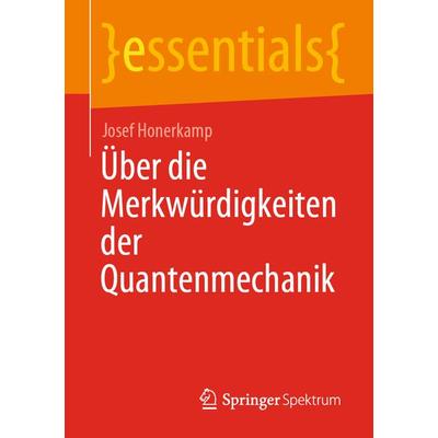 Über die Merkwürdigkeiten der Quantenmechanik, Taschenbuch von Josef Honerkamp, Springer Fachmedien Wiesbaden GmbH, 978-3-658-31878-9